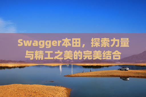Swagger本田，探索力量与精工之美的完美结合